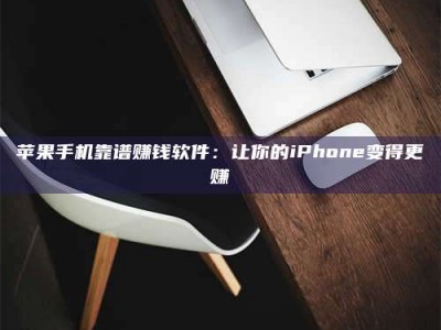 湖北苹果手机靠谱赚钱软件：让你的iPhone变得更赚