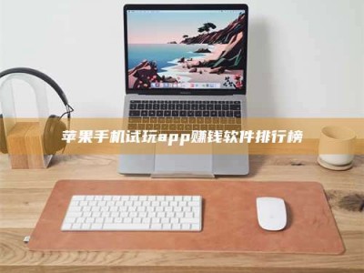 湖北苹果手机试玩app赚钱软件排行榜