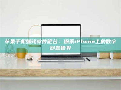 湖北苹果手机赚钱软件吧台：探索iPhone上的数字财富世界