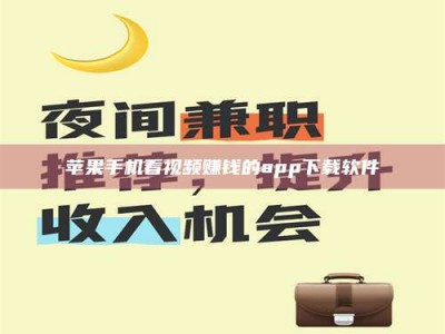 湖北苹果手机看视频赚钱的app下载软件