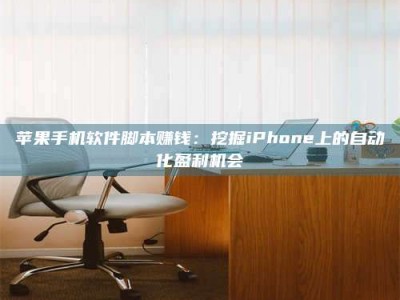 湖北苹果手机软件脚本赚钱：挖掘iPhone上的自动化盈利机会