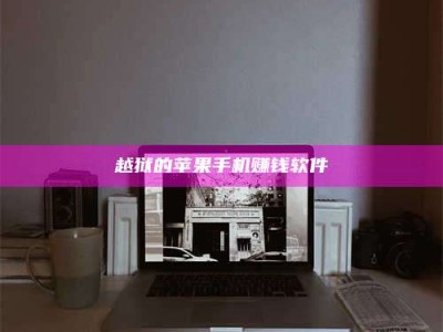 湖北越狱的苹果手机赚钱软件