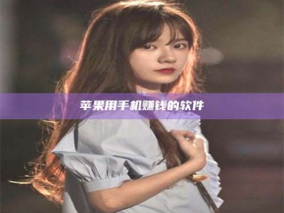 湖北苹果用手机赚钱的软件