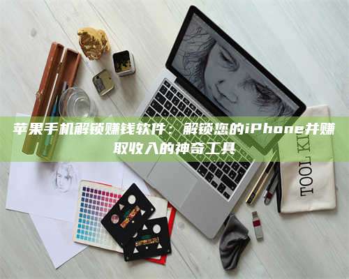 湖北苹果手机解锁赚钱软件:解锁您的iPhone并赚取收入的神奇工具 第1张 湖北苹果手机解锁赚钱软件:解锁您的iPhone并赚取收入的神奇工具 第1张