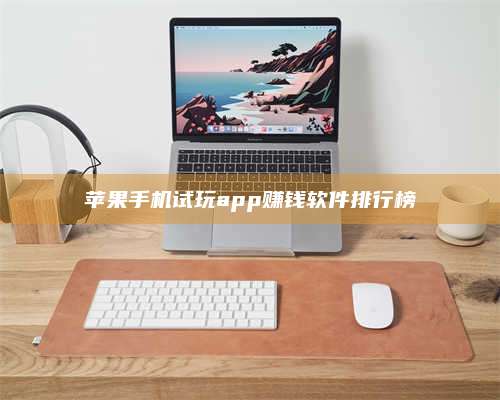 湖北苹果手机试玩app赚钱软件排行榜 第1张 湖北苹果手机试玩app赚钱软件排行榜 第1张