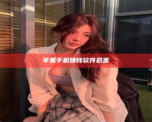 湖北苹果手机赚钱软件危害 第1张 湖北苹果手机赚钱软件危害 第1张