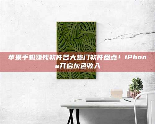 湖北苹果手机赚钱软件各大热门软件盘点!iPhone开启灰色收入 第1张 湖北苹果手机赚钱软件各大热门软件盘点!iPhone开启灰色收入 第1张