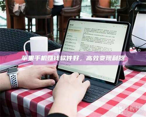 湖北苹果手机赚钱软件好,高效变现利器 第1张 湖北苹果手机赚钱软件好,高效变现利器 第1张