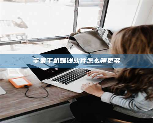 湖北苹果手机赚钱软件怎么赚更多 第1张 湖北苹果手机赚钱软件怎么赚更多 第1张