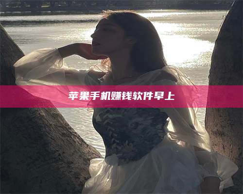 湖北苹果手机赚钱软件早上 第1张 湖北苹果手机赚钱软件早上 第1张