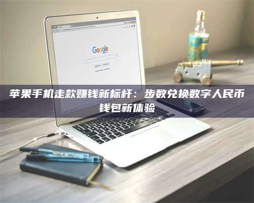 湖北苹果手机走款赚钱新标杆:步数兑换数字人民***钱包新体验 第1张 湖北苹果手机走款赚钱新标杆:步数兑换数字人民***钱包新体验 第1张