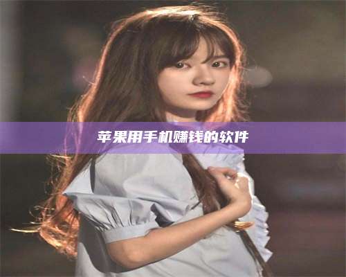 湖北苹果用手机赚钱的软件 第1张 湖北苹果用手机赚钱的软件 第1张