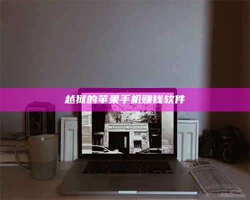 湖北越狱的苹果手机赚钱软件 第1张 湖北越狱的苹果手机赚钱软件 第1张