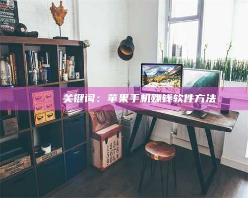 湖北🍏 关键词：苹果手机赚钱软件方法